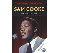 Sam Cooke: The King of Soul: A Soulful Journey Through the Life, Music, and Legacy of a True Icon of American Music History (Voices of Legends: The Top 100 Greatest Singers of All Time)