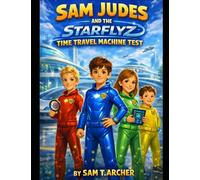 SAM JUDES AND THE STARFLYZ - TIME TRAVEL MACHINE TEST: Sam Judes and Braddy Tucker - Kids Adventure Series - Volume 2