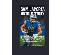 SAM LAPORTA UNTOLD STORY: Beyond the End Zone:the journey of Grit, Glory, and the Making of an NFL Star
