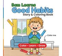 Sam Learns Good Habits: Story & Coloring Book: Children Story and Coloring Activities That Teach Kids Healthy Routines and Positive Behavior | ... & early learners | Gifting Learning Book