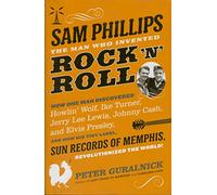 Sam Phillips: The Man Who Invented Rock 'n' Roll