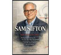 SAM SIFTON: Inside the Life of Sam Sifton: The Inspirational Journey of a New York Times Editor Who Redefined Food Journalism, Cultural Influence, and the Way America Reads, Eats, and Connects