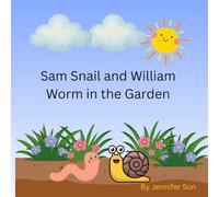 Sam Snail and William Worm in the Garden (The adventures of Sam and William)