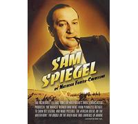 Sam Spiegel: The Incredible Life and Times of Hollywood's Most Iconoclastic Producer, the Miracle Worker Who Went from Penniless Refugee to Showbiz ... on the River Kwai, and Lawrence of Arabia