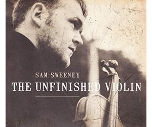 Sam Sweeney - The Unfinished Violin