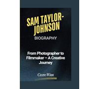 SAM TAYLOR-JOHNSON BIOGRAPHY: From Photographer to Filmmaker - A Creative Journey