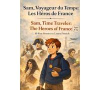 Sam Time Traveler: The Heroes of France: 10 Bilingual Adventure Stories to Learn French for Kids Ages 8-12 (Fun History, Vocabulary & Reading Practice)