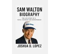 SAM WALTON BIOGRAPHY: The Life Story Of A Retail Visionary And Entrepreneur