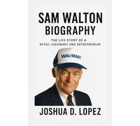 SAM WALTON BIOGRAPHY: The Life Story Of A Retail Visionary And Entrepreneur