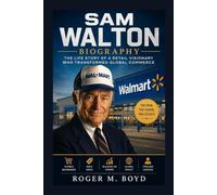 SAM WALTON BIOGRAPHY: The Life Story Of A Retail Visionary Who Transformed Global Commerce