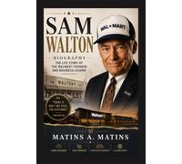 SAM WALTON BIOGRAPHY: The Life Story Of The Walmart Founder And Business Legend