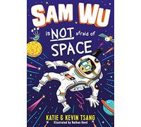 Sam Wu is NOT Afraid of Space!: A Brilliantly Funny Illustrated Children's Fiction Story About Teamwork and Bravery
