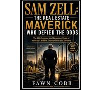 SAM ZELL: THE REAL ESTATE MAVERICK WHO DEFIED THE ODDS: The Life, Lessons, and Legendary Deals of America's Boldest Entrepreneur and Investor