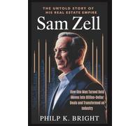 Sam Zell: The Untold Story of His Real Estate Empire: How One Man Turned Bold Moves into Billion-Dollar Deals and Transformed an Industry