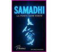 Samadhi - La Porte sans Porte : L’Âme se révèle, l'Âme se Réveille en Supraconsience.: L'unicité est tout dans la Supraconscience L’Éveil au-delà de ... illimité :Samadhi pour sortir de ls Matrice