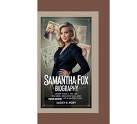 SAMANTHA FOX BIOGRAPHY: MORE THAN A PIN-UP - THE RISE, REINVENTION, AND RESILIENCE OF A BRITISH ICON