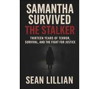 Samantha Survived the Stalker: Thirteen Years of Terror, Survival, and the Fight for Justice
