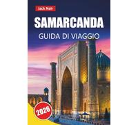 SAMARCANDA GUIDA DI VIAGGIO 2026: Scopri monumenti storici, gemme nascoste, cucina locale ed esperienze culturali nella città della Via della Seta in Uzbekistan