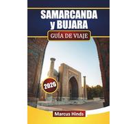 SAMARCANDA y BUJARA GUÍA DE VIAJE 2026: Descubre las principales atracciones, joyas ocultas, gastronomía local e itinerarios para tu aventura en Uzbekistán