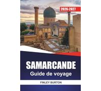 SAMARCANDE Guide de voyage 2026-2027: La place du Régistan, Shah-i-Zinda et Bibi-Khanym avec l'histoire de la Route de la Soie, des itinéraires et des conseils d'habitants