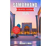 SAMARKAND TRAVEL GUIDE 2026: Unlock the Timeless Silk Road City - Insider Tips, Hidden Gems, Epic Itineraries & Culinary Adventures for Every Travelers
