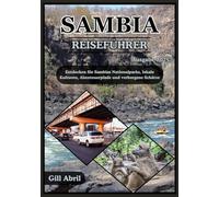 SAMBIA REISEFÜHRER 2025: Das ungezähmte Herz Afrikas erkunden: Eine Reise durch Sambias Nationalparks, lokale Kulturen, Abenteuerpfade und verborgene Schätze (Unterwegs: Reiseführer von Gill Abril)