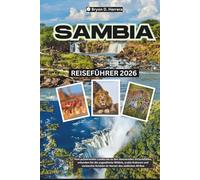 Sambia Reiseführer 2026: Vom pulsierenden Lusaka bis zu den donnernden Victoriafällen, erkunden Sie die ungezähmte Wildnis, uralte Kulturen und versteckte Schätze im Herzen des südlichen Afrikas