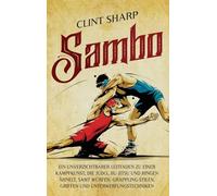Sambo: Ein unverzichtbarer Leitfaden zu einer Kampfkunst, die Judo, Jiu-Jitsu und Ringen ähnelt, samt Würfen, Grappling-Stilen, Griffen und Unterwerfungstechniken