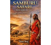 Samburu Safari Travel Guide 2026-2027: Your Complete Companion to Wildlife, Culture and Adventure in Kenya