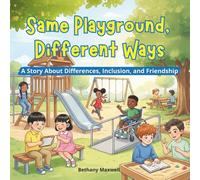 Same Playground, Different Ways: A Children’s Book About Differences, Disabilities, Inclusion, and Friendship. Encouraging Kids to Celebrate Differences, Play Together, and Make Room for Everyone