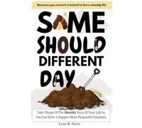 SAME SHOULD DIFFERENT DAY: Taking Charge Of The Shouldy Parts Of Your Life So You Can Have A Happier More Purposeful Existence (Humorous Faith)