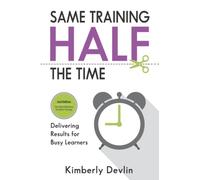 Same Training Half the Time, 2nd edition: Delivering Results for Busy Learners