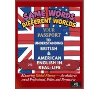 Same Words, Different Worlds: Mastering Global Fluency: Your Passport to Understanding British and American English in Real-Life