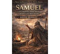 Samel: The Prophet Who Spoke When God Was Silent (The Biographical Novel Series)