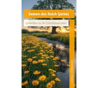 Samen des Reich Gottes: Gedanken zu 34 Gleichnissen Jesu
