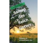 Samen des Reich Gottes: Gedanken zu 34 Gleichnissen Jesu