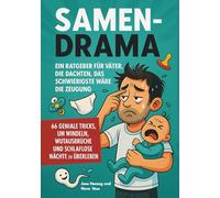 Samendrama - Ein Ratgeber für Väter, die dachten, das Schwierigste wäre die Zeugung: 66 geniale Tricks, um Windeln, Wutausbrüche und schlaflose Nächte zu überleben