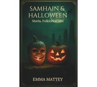 Samhain & Halloween: Storia, Folklore e Miti: Dalle radici celtiche alla festa globale: origini, simboli, tradizioni (Tradizioni & Folklore)