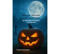 Samhain - Zwischen Licht und Schatten: Die Geschichte von Samhain und Halloween (Jahreskreisfeste ( Wheel of the Year ))