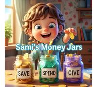Sami’s Money Jars: A Fun and Practical Guide to Teaching Kids How to Manage Money, Save, Spend, and Give Wisely