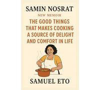 SAMIN NOSRAT NEW MEMOIR: The Good Things That Makes Cooking a Source of Delight and Comfort in Life
