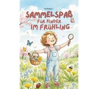 Sammelspaß für Kinder im Frühling: Frühlings-Aktivitätsbuch für Kinder von 4-10 Jahren, 25 Sammelaufgaben in der Natur mit Platz für Fotos | Mitmachbuch, Naturtagebuch & Ostergeschenk