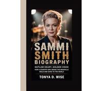 SAMMI SMITH BIOGRAPHY: Outlaw Heart, Golden Voice How a Country Girl Broke the Nashville Mold and Sang to the World