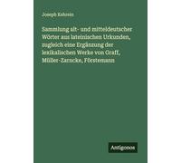 Sammlung alt- und mitteldeutscher Wörter aus lateinischen Urkunden, zugleich eine Ergänzung der lexikalischen Werke von Graff, Müller-Zarncke, Förstemann