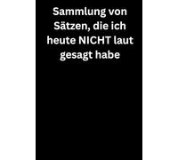Sammlung von Sätzen, die ich heute NICHT laut gesagt habe: Premium Notizbuch (A5, Hardcover, 100 karierte Seiten)