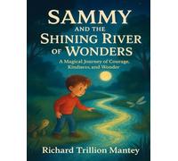 Sammy and the Shining River of Wonders: A Magical journey of Courage, Kindness, and Wonder