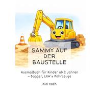 Sammy auf der Baustelle: Ausmalbuch für Kinder ab 2 Jahren - Bagger, LKW & Fahrzeuge