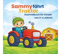 Sammy fährt Traktor: Ausmalbuch für Kinder 2-4 Jahre (Sammy Abenteuer - Ausmalbücher für Kinder 2-5 Jahre)