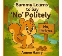 Sammy Learns to Say “No” Politely: A Gentle Story That Helps Kids Set Healthy Boundaries with Confidence.
