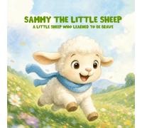 Sammy the Little Sheep Who Was Brave: A Sweet Adventure About Getting Lost, Finding Your Way Home, and Being Brave